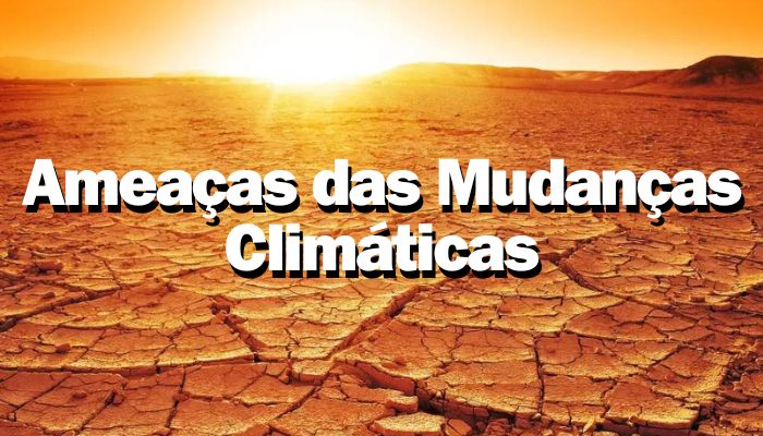 Ameaças das Mudanças Climáticas: Consequências das Atividades Humanas